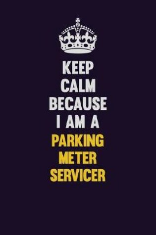 Cover of Keep Calm Because I Am A Parking Meter Servicer