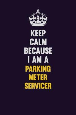 Book cover for Keep Calm Because I Am A Parking Meter Servicer