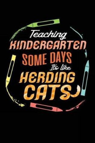 Cover of Teaching Kindergarten Some Days It's Like Herding Cats