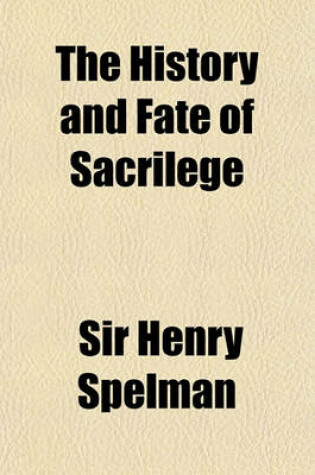 Cover of The History and Fate of Sacrilege; Edited, in Part from Two Mss., Revised and Corrected, with a Continuation, Large Additions, and an Introductory Ess