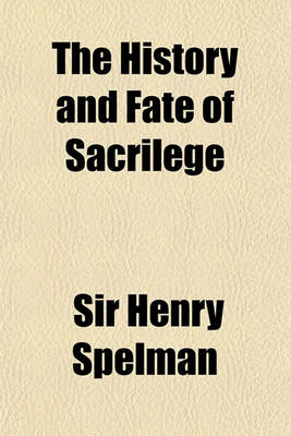 Book cover for The History and Fate of Sacrilege; Edited, in Part from Two Mss., Revised and Corrected, with a Continuation, Large Additions, and an Introductory Ess