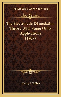 Book cover for The Electrolytic Dissociation Theory With Some Of Its Applications (1907)