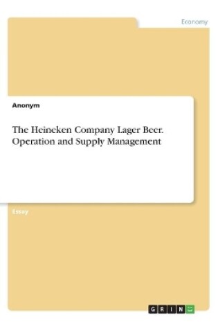 Cover of The Heineken Company Lager Beer. Operation and Supply Management