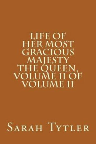 Cover of Life of Her Most Gracious Majesty the Queen, Volume II of Volume II