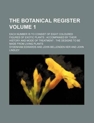 Book cover for The Botanical Register Volume 1; Each Number Is to Consist of Eight Coloured Figures of Exotic Plants