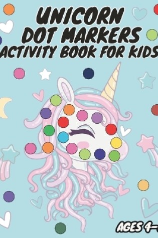 Cover of Unicorn Dot Markers Activity Book for Kids Ages 4-8