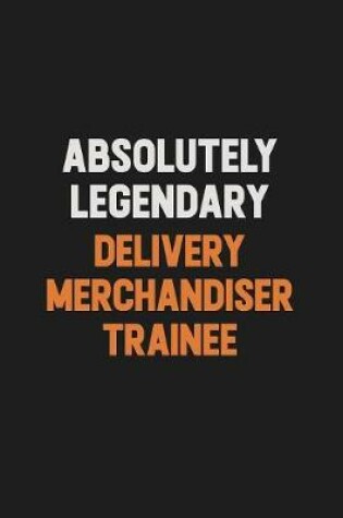 Cover of Absolutely Legendary Delivery Merchandiser Trainee