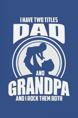 Cover of I Have Two Titles Dad And Grandpa And I Rock Them Both