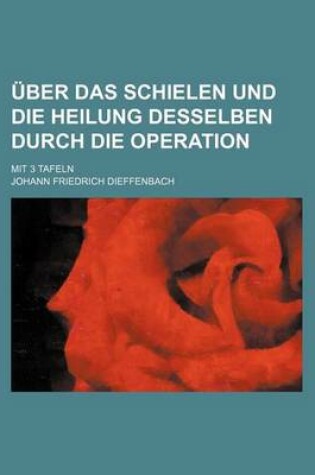 Cover of Uber Das Schielen Und Die Heilung Desselben Durch Die Operation; Mit 3 Tafeln