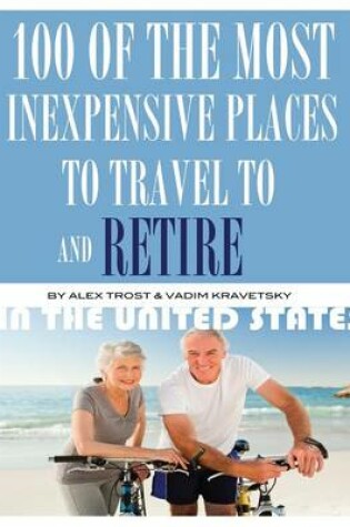Cover of 100 of the Most Inexpensive Places to Travel to and Retire In the United States