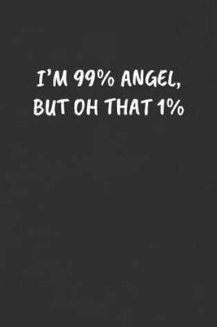 Cover of I'm 99% Angel, But Oh That 1%