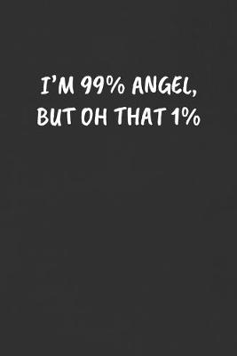 Book cover for I'm 99% Angel, But Oh That 1%