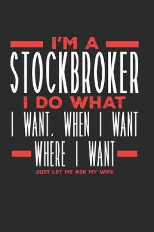 Cover of I'm a Stockbroker I Do What I Want, When I Want, Where I Want. Just Let Me Ask My Wife