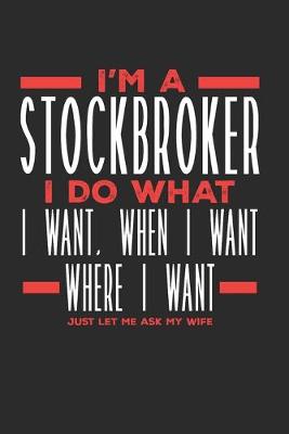 Book cover for I'm a Stockbroker I Do What I Want, When I Want, Where I Want. Just Let Me Ask My Wife