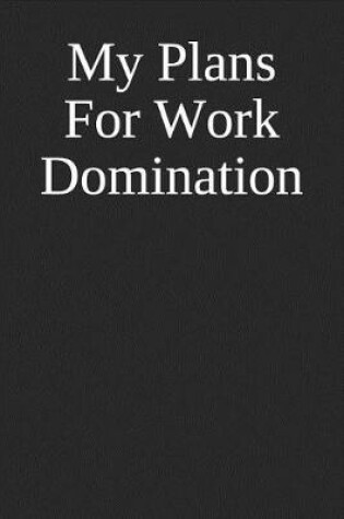 Cover of My Plans For Work Domination