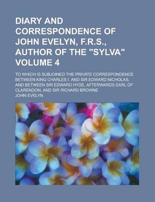 Book cover for Diary and Correspondence of John Evelyn, F.R.S., Author of the "Sylva"; To Which Is Subjoined the Private Correspondence Between King Charles I. and Sir Edward Nicholas, and Between Sir Edward Hyde, Afterwards Earl of Clarendon, Volume 4