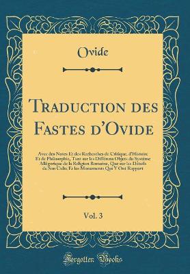 Book cover for Traduction des Fastes d'Ovide, Vol. 3: Avec des Notes Et des Recherches de Critique, d'Histoire Et de Philosophie, Tant sur les Différens Objets du Systéme Allégorique de la Religion Romaine, Que sur les Détails de Son Culte Et les Monuments Qui Y Ont Rap