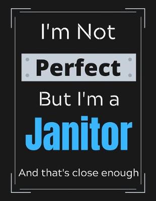 Book cover for I'm Not Perfect But I'm a Janitor And that's close enough