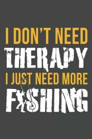Cover of I Don't Need Therapy I Just Need More Fishing