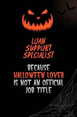 Book cover for Loan Support Specialist Because Halloween Lover Is Not An Official Job Title