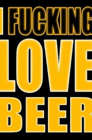 Cover of I Fucking Love Beer