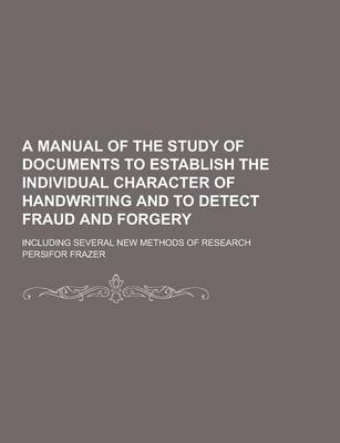 Book cover for A Manual of the Study of Documents to Establish the Individual Character of Handwriting and to Detect Fraud and Forgery; Including Several New Metho