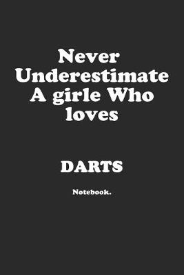 Book cover for Never Underestimate A Girl Who Loves Darts.