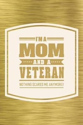 Book cover for I'm A Mom And A Veteran Nothing Scares Me Anymore!