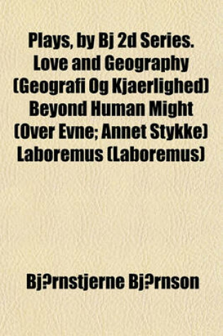 Cover of Plays, by BJ 2D Series. Love and Geography (Geografi Og Kjaerlighed) Beyond Human Might (Over Evne; Annet Stykke) Laboremus (Laboremus)