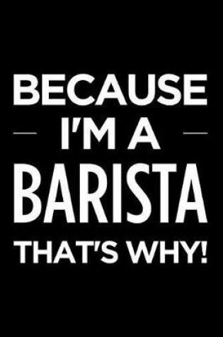 Cover of Because I'm a Barista That's Why