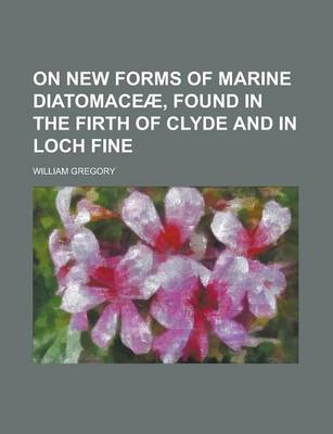 Book cover for On New Forms of Marine Diatomaceae, Found in the Firth of Clyde and in Loch Fine