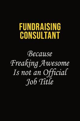 Book cover for Fundraising Consultant Because Freaking Asweome Is Not An Official Job Title