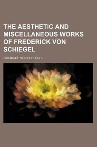 Cover of The Aesthetic and Miscellaneous Works of Frederick Von Schiegel