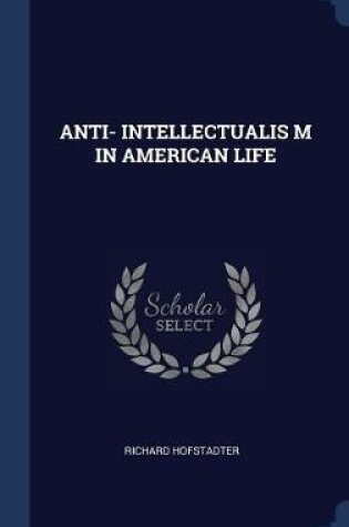 Cover of Anti- Intellectualis M in American Life