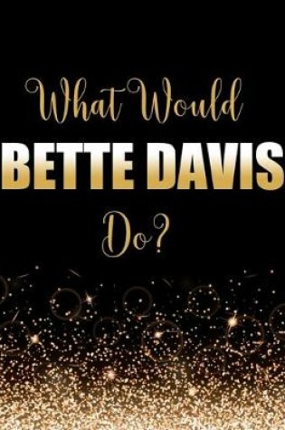 Cover of What Would Bette Davis Do?
