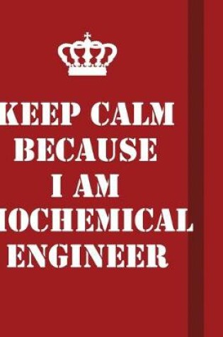 Cover of Keep Calm Because I Am Biochemical Engineer