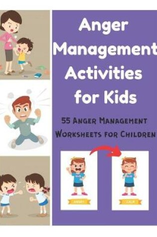 Cover of Anger Management Activities for Kids - 55 Anger Management Worksheets for Children