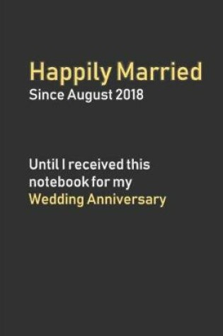 Cover of Happily Married Since August 2018 Until I received this notebook for my Wedding Anniversary