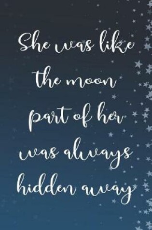 Cover of She Was Like The Moon Part Of Her Was Always Hidden Away