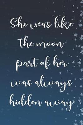 Book cover for She Was Like The Moon Part Of Her Was Always Hidden Away