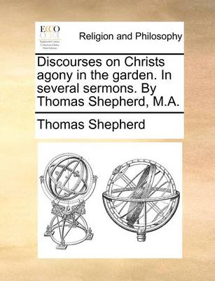 Book cover for Discourses on Christs Agony in the Garden. in Several Sermons. by Thomas Shepherd, M.A.