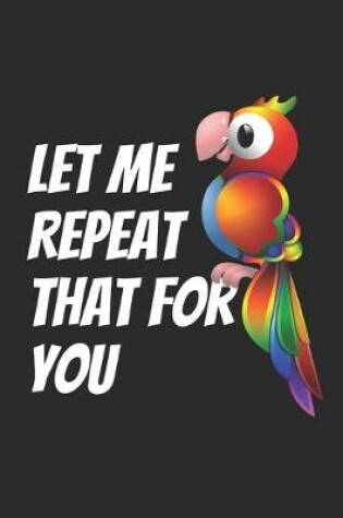 Cover of Let Me Repeat That For You