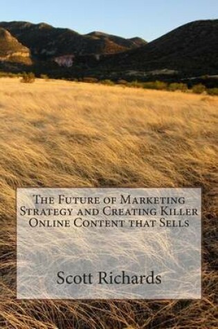 Cover of The Future of Marketing Strategy and Creating Killer Online Content That Sells