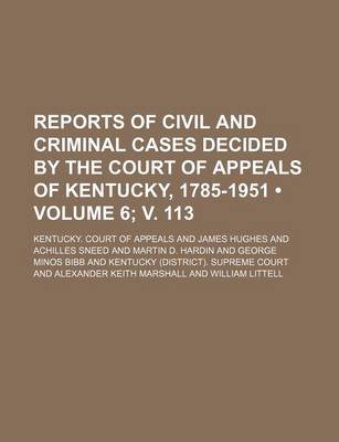 Book cover for Reports of Civil and Criminal Cases Decided by the Court of Appeals of Kentucky, 1785-1951 (Volume 6; V. 113)