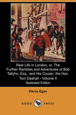 Book cover for Real Life in London, Or, the Further Rambles and Adventures of Bob Tallyho, Esq., and His Cousin, the Hon. Tom Dashall. Volume II (Illustrated Edition