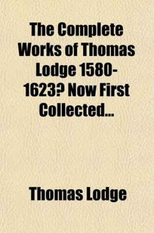 Cover of The Complete Works of Thomas Lodge 1580-1623?; Now First Collected