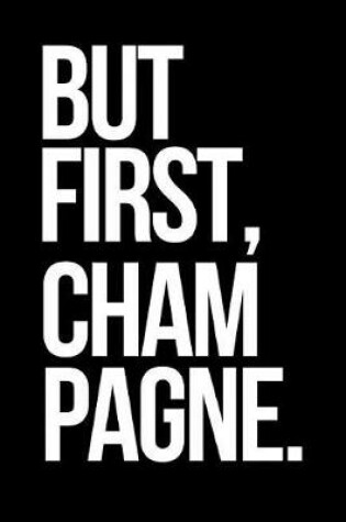 Cover of But First, Champagne.