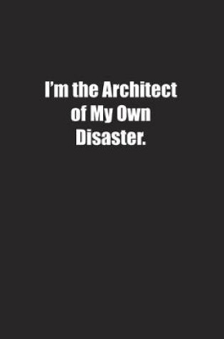 Cover of I'm the Architect of My Own Disaster.