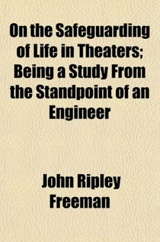 Cover of On the Safeguarding of Life in Theaters; Being a Study from the Standpoint of an Engineer