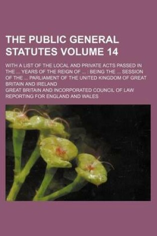 Cover of The Public General Statutes Volume 14; With a List of the Local and Private Acts Passed in the ... Years of the Reign of ...